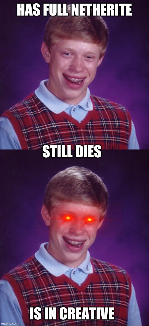 Minecraft noobs be like: | HAS FULL NETHERITE; STILL DIES; IS IN CREATIVE | image tagged in badluck brian,memes,bad luck brian | made w/ Imgflip meme maker