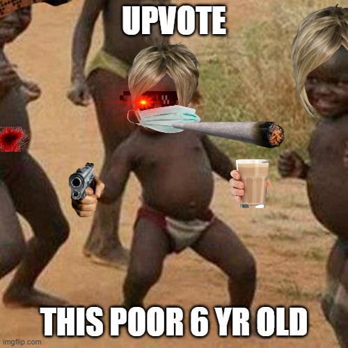Help a 6 yr old upvote begga! | UPVOTE; THIS POOR 6 YR OLD | image tagged in memes,third world success kid | made w/ Imgflip meme maker