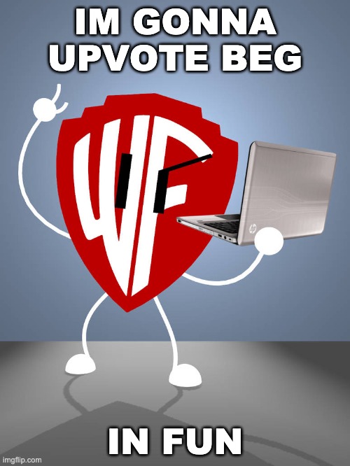 IM GONNA UPVOTE BEG; IN FUN | made w/ Imgflip meme maker