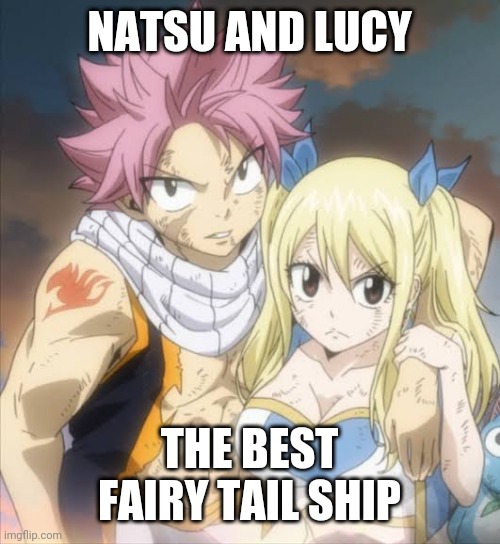 Nalu | NATSU AND LUCY; THE BEST FAIRY TAIL SHIP | image tagged in nalu | made w/ Imgflip meme maker