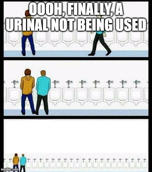 Urinal Guy (More text room) | OOOH, FINALLY, A URINAL NOT BEING USED | image tagged in urinal guy more text room | made w/ Imgflip meme maker