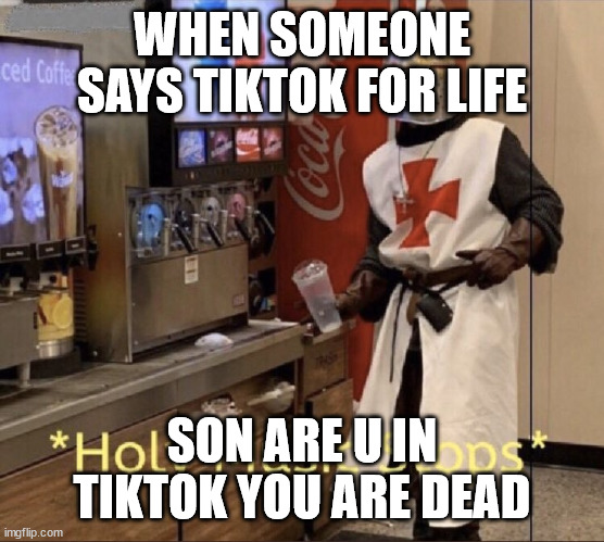 u are dead | WHEN SOMEONE SAYS TIKTOK FOR LIFE; SON ARE U IN TIKTOK YOU ARE DEAD | image tagged in holy music stops | made w/ Imgflip meme maker