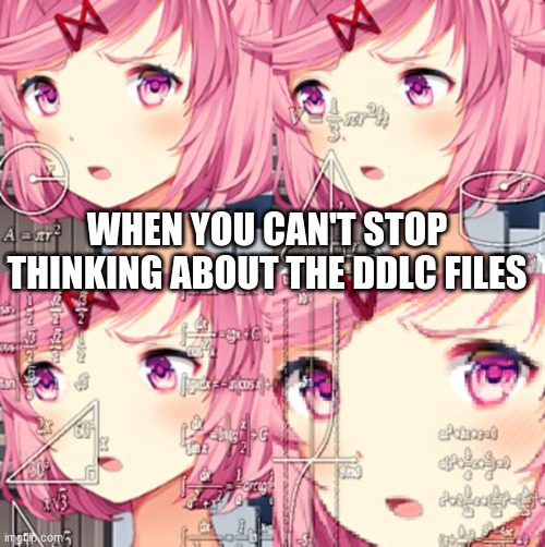 THINKING ABOUT IT. | WHEN YOU CAN'T STOP THINKING ABOUT THE DDLC FILES | image tagged in natsuki ddlc | made w/ Imgflip meme maker