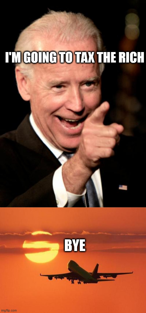 I'M GOING TO TAX THE RICH; BYE | image tagged in memes,smilin biden,airplanelove | made w/ Imgflip meme maker