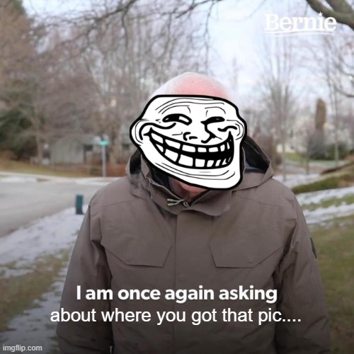 when creeps see you holding #### pics | about where you got that pic.... | image tagged in memes,bernie i am once again asking for your support | made w/ Imgflip meme maker