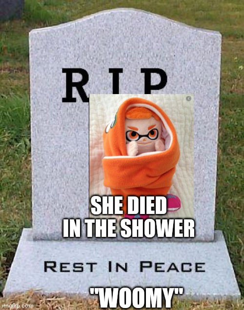 RIP headstone | SHE DIED IN THE SHOWER "WOOMY" | image tagged in rip headstone | made w/ Imgflip meme maker