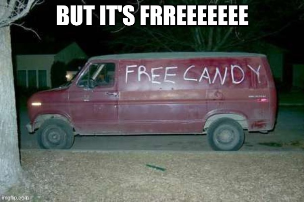 Free candy van | BUT IT'S FRREEEEEEE | image tagged in free candy van | made w/ Imgflip meme maker