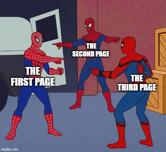 the first three pages | THE SECOND PAGE; THE FIRST PAGE; THE THIRD PAGE | image tagged in spider man triple,memes | made w/ Imgflip meme maker