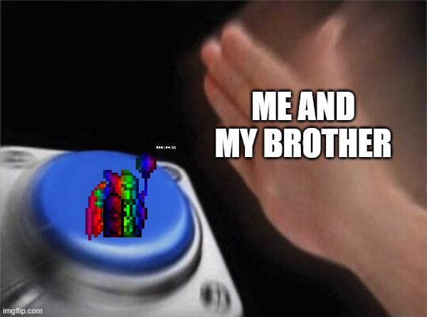 Blank Nut Button Meme | ME AND MY BROTHER | image tagged in memes,blank nut button | made w/ Imgflip meme maker
