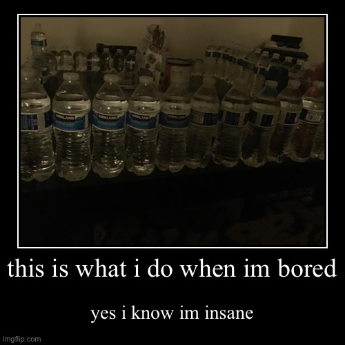 i question my existence | image tagged in funny,demotivationals,water bottle | made w/ Imgflip demotivational maker