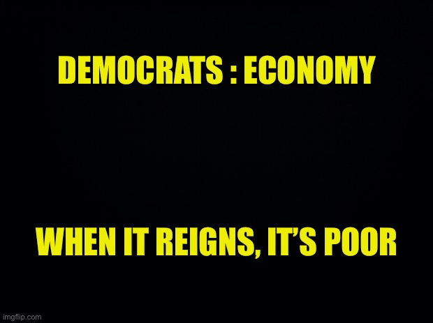 Weathering the Storm | DEMOCRATS : ECONOMY; WHEN IT REIGNS, IT’S POOR | image tagged in democrats,economy,poor,storm | made w/ Imgflip meme maker
