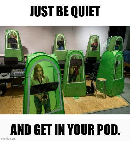 Covid | JUST BE QUIET; AND GET IN YOUR POD. | image tagged in covid | made w/ Imgflip meme maker