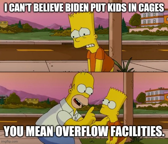 Cages vs facilities | I CAN'T BELIEVE BIDEN PUT KIDS IN CAGES; YOU MEAN OVERFLOW FACILITIES. | image tagged in simpsons so far,cages,facilities | made w/ Imgflip meme maker