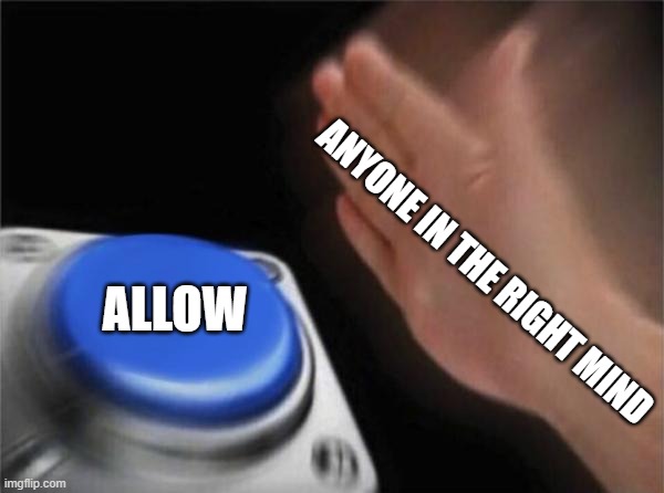 Blank Nut Button Meme | ANYONE IN THE RIGHT MIND ALLOW | image tagged in memes,blank nut button | made w/ Imgflip meme maker