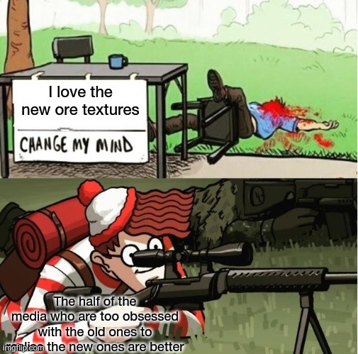 WALDO SHOOTS THE CHANGE MY MIND GUY | I love the new ore textures The half of the media who are too obsessed with the old ones to realise the new ones are better | image tagged in waldo shoots the change my mind guy | made w/ Imgflip meme maker