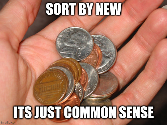 common cents | SORT BY NEW ITS JUST COMMON SENSE | image tagged in common cents | made w/ Imgflip meme maker