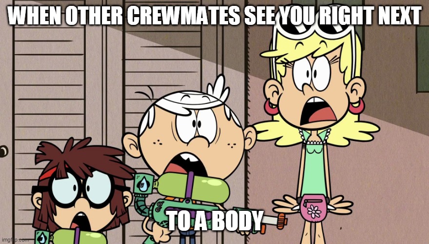 oof | WHEN OTHER CREWMATES SEE YOU RIGHT NEXT; TO A BODY | image tagged in surprised loud house | made w/ Imgflip meme maker