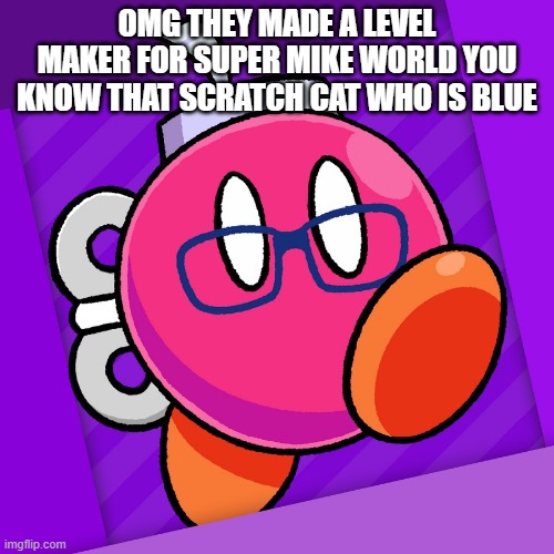 https://scratch.mit.edu/projects/393209198/fullscreen/ | OMG THEY MADE A LEVEL MAKER FOR SUPER MIKE WORLD YOU KNOW THAT SCRATCH CAT WHO IS BLUE | image tagged in akfamilyhome | made w/ Imgflip meme maker