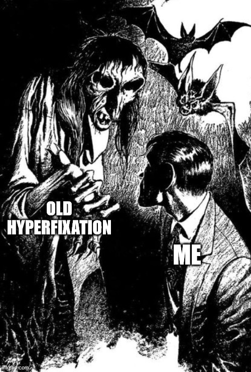 Adhd hyperfixation |  OLD HYPERFIXATION; ME | image tagged in adhd,hyperfixations,old illustration,mental health,mental illness,add | made w/ Imgflip meme maker