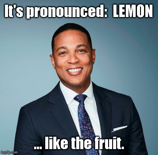 Don Lemon | It's pronounced:  LEMON; ... like the fruit. | image tagged in lemon,fake news | made w/ Imgflip meme maker
