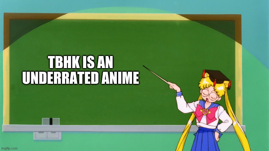 idek what to title this | TBHK IS AN UNDERRATED ANIME | image tagged in sailor moon chalkboard | made w/ Imgflip meme maker