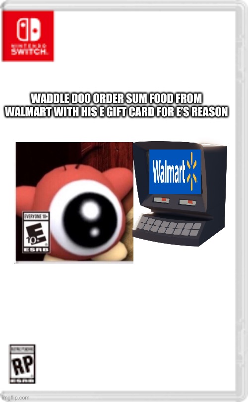 Fake Nintendo Switch Game | WADDLE DOO ORDER SUM FOOD FROM WALMART WITH HIS E GIFT CARD FOR E’S REASON | image tagged in fake nintendo switch game | made w/ Imgflip meme maker