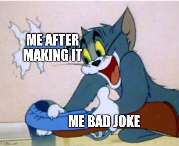 I make bad joke | ME AFTER MAKING IT; ME BAD JOKE | image tagged in tom and jerry | made w/ Imgflip meme maker