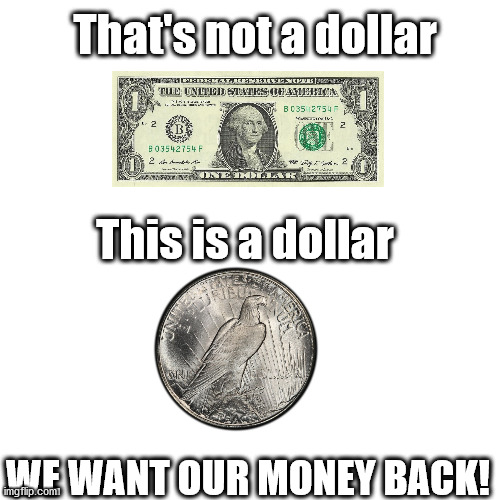 That's not a dollar; This is a dollar; WE WANT OUR MONEY BACK! | image tagged in Wallstreetsilver | made w/ Imgflip meme maker