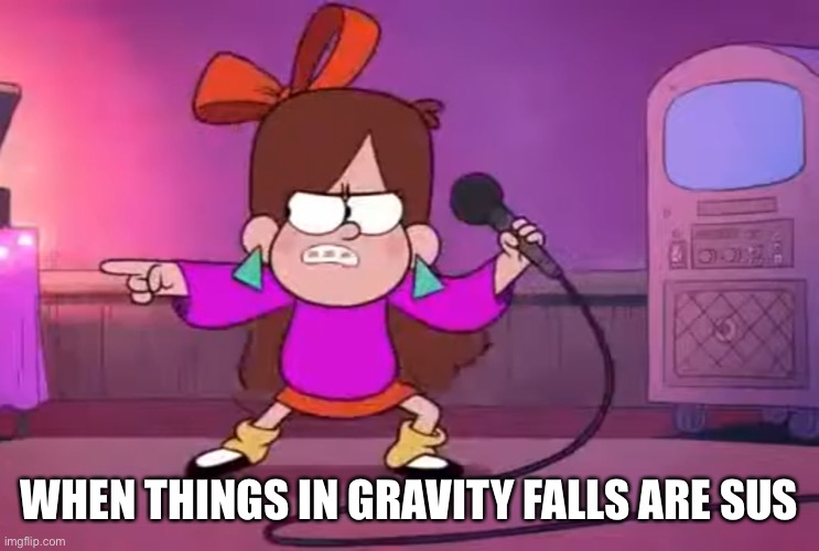An Impostor in Gravity Falls | WHEN THINGS IN GRAVITY FALLS ARE SUS | image tagged in gravity falls,among us,sus,impostor,funny,mabel pines | made w/ Imgflip meme maker