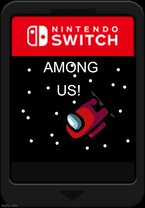 Nintendo switch cartridge | AMONG; US! | image tagged in nintendo switch cartridge | made w/ Imgflip meme maker