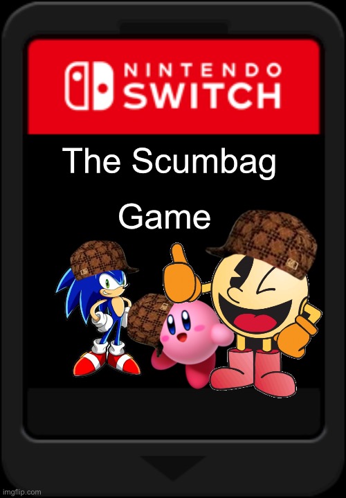 Nintendo switch cartridge | The Scumbag; Game | image tagged in nintendo switch cartridge | made w/ Imgflip meme maker