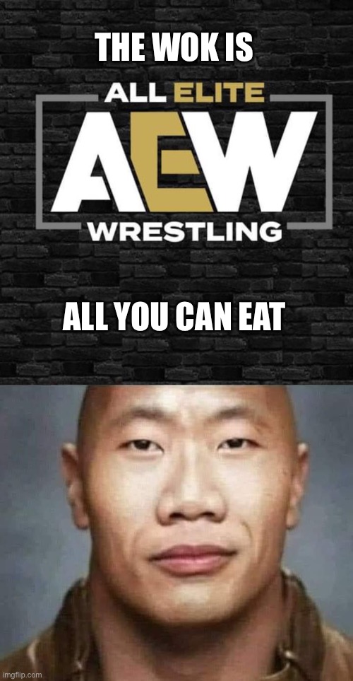 The Wok is All Elite | THE WOK IS; ALL YOU CAN EAT | image tagged in the rock,aew | made w/ Imgflip meme maker
