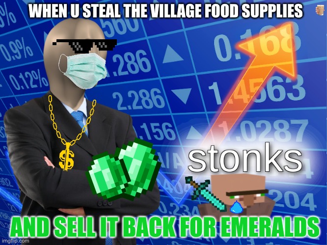 Big brain stonks | WHEN U STEAL THE VILLAGE FOOD SUPPLIES; AND SELL IT BACK FOR EMERALDS | image tagged in stonks,minecraft,memes | made w/ Imgflip meme maker