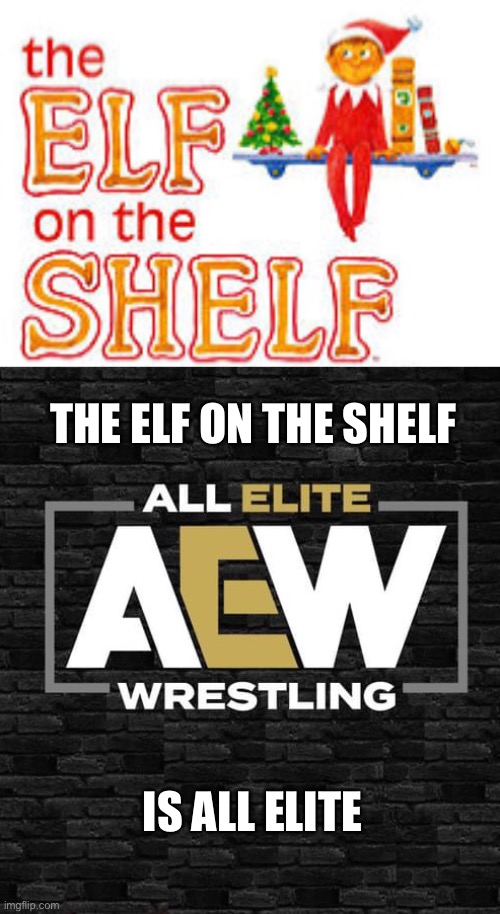 Elf on the shelf is all elite | THE ELF ON THE SHELF; IS ALL ELITE | image tagged in aew,elf on the shelf | made w/ Imgflip meme maker