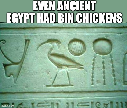 Bin chicken | EVEN ANCIENT EGYPT HAD BIN CHICKENS | image tagged in funny | made w/ Imgflip meme maker