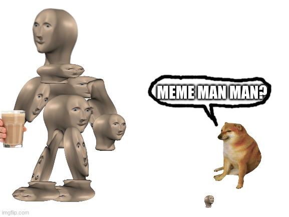 meme man man | MEME MAN MAN? | image tagged in blank white template | made w/ Imgflip meme maker
