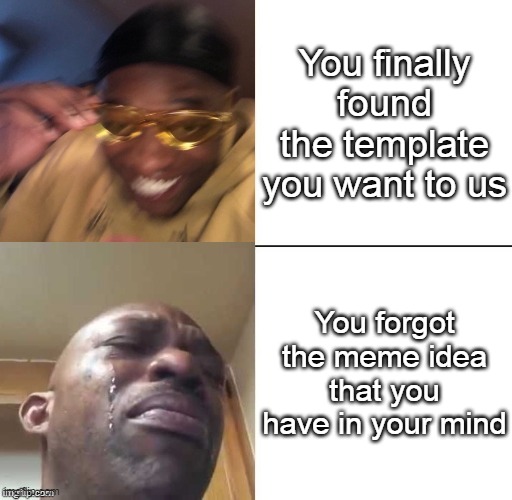 Relatable? | You finally found the template you want to us; You forgot the meme idea that you have in your mind | image tagged in wearing sunglasses crying,memes,funny | made w/ Imgflip meme maker
