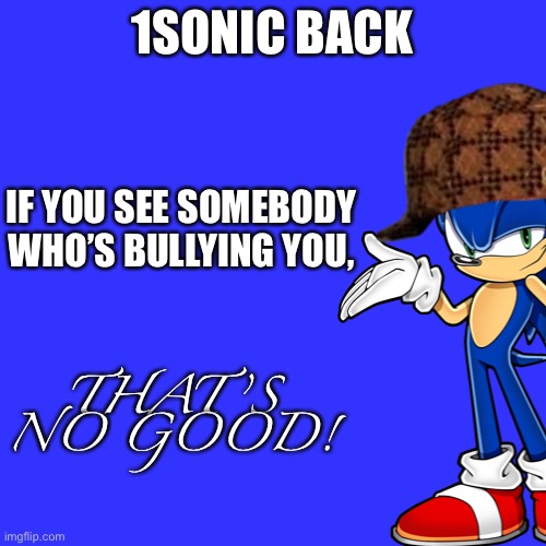1SONIC BACK; IF YOU SEE SOMEBODY WHO’S BULLYING YOU, THAT’S NO GOOD! | made w/ Imgflip meme maker