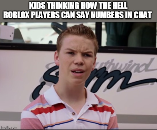 You Guys are Getting Paid | KIDS THINKING HOW THE HELL ROBLOX PLAYERS CAN SAY NUMBERS IN CHAT | image tagged in you guys are getting paid | made w/ Imgflip meme maker
