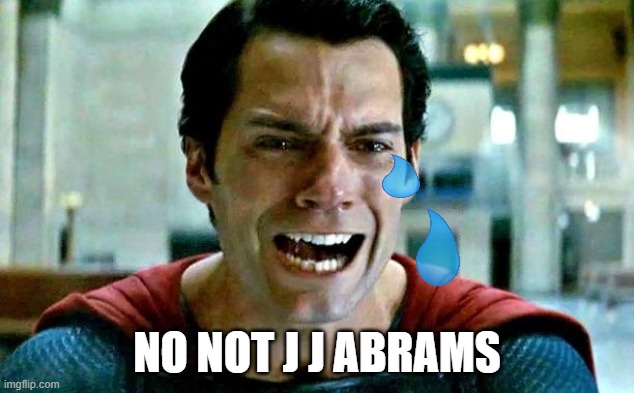 Superman cry | NO NOT J J ABRAMS | image tagged in superman cry | made w/ Imgflip meme maker
