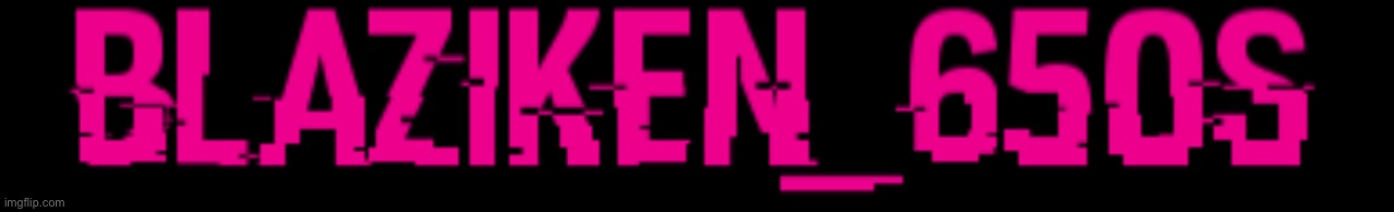 Blaziken_650s logo (hacked) | image tagged in blaziken_650s logo hacked | made w/ Imgflip meme maker