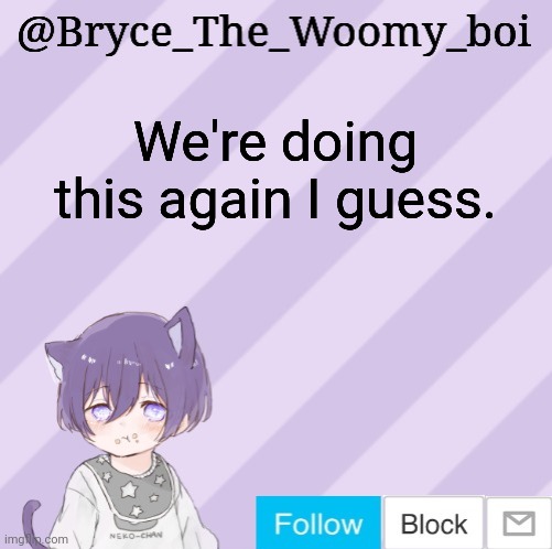 Bryce_The_Woomy_boi's announcement template | We're doing this again I guess. | image tagged in bryce_the_woomy_boi's announcement template | made w/ Imgflip meme maker