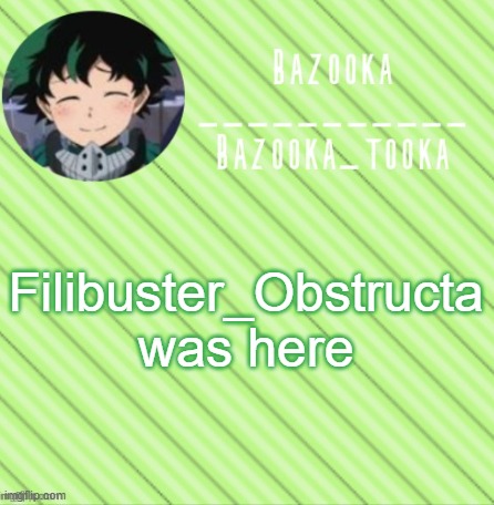 Bazooka's Announcement Template #3 | Filibuster_Obstructa was here | image tagged in bazooka's announcement template 3 | made w/ Imgflip meme maker