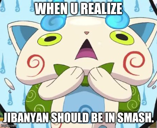 Oh my swirls! | WHEN U REALIZE JIBANYAN SHOULD BE IN SMASH. | image tagged in oh my swirls | made w/ Imgflip meme maker