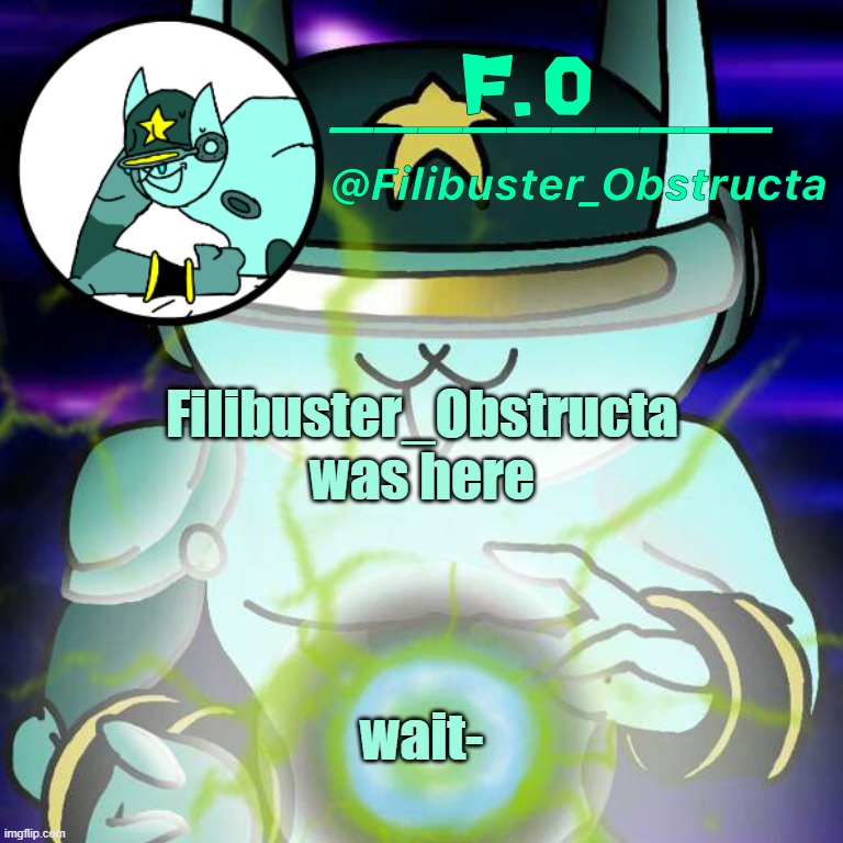 Filibuster Obstructa Announcement Template | Filibuster_Obstructa was here; wait- | image tagged in filibuster obstructa announcement template | made w/ Imgflip meme maker