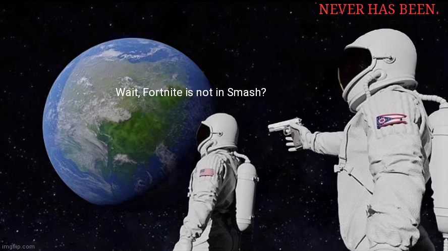 Always Has Been Meme | Wait, Fortnite is not in Smash? NEVER HAS BEEN. | image tagged in memes,always has been | made w/ Imgflip meme maker