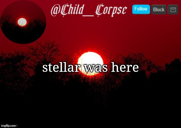 Child_Corpse announcement template | stellar was here | image tagged in child_corpse announcement template | made w/ Imgflip meme maker