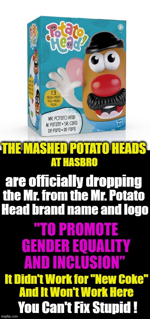 The Hasbro CEO Must Resign--Off With His Head!!! | image tagged in politics,mr potato head,gender equality,children,craziness_all_the_way,liberalism | made w/ Imgflip meme maker