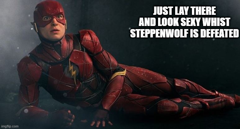 Wonder If Snyder Kept This | JUST LAY THERE AND LOOK SEXY WHIST STEPPENWOLF IS DEFEATED | image tagged in the flash,justice league | made w/ Imgflip meme maker