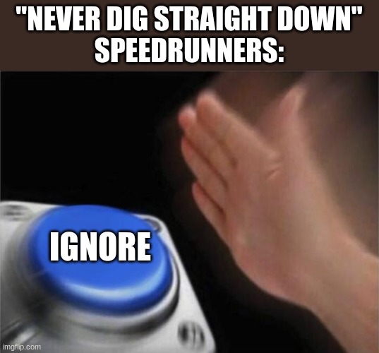 Blank Nut Button Meme | "NEVER DIG STRAIGHT DOWN"
SPEEDRUNNERS:; IGNORE | image tagged in memes,blank nut button | made w/ Imgflip meme maker